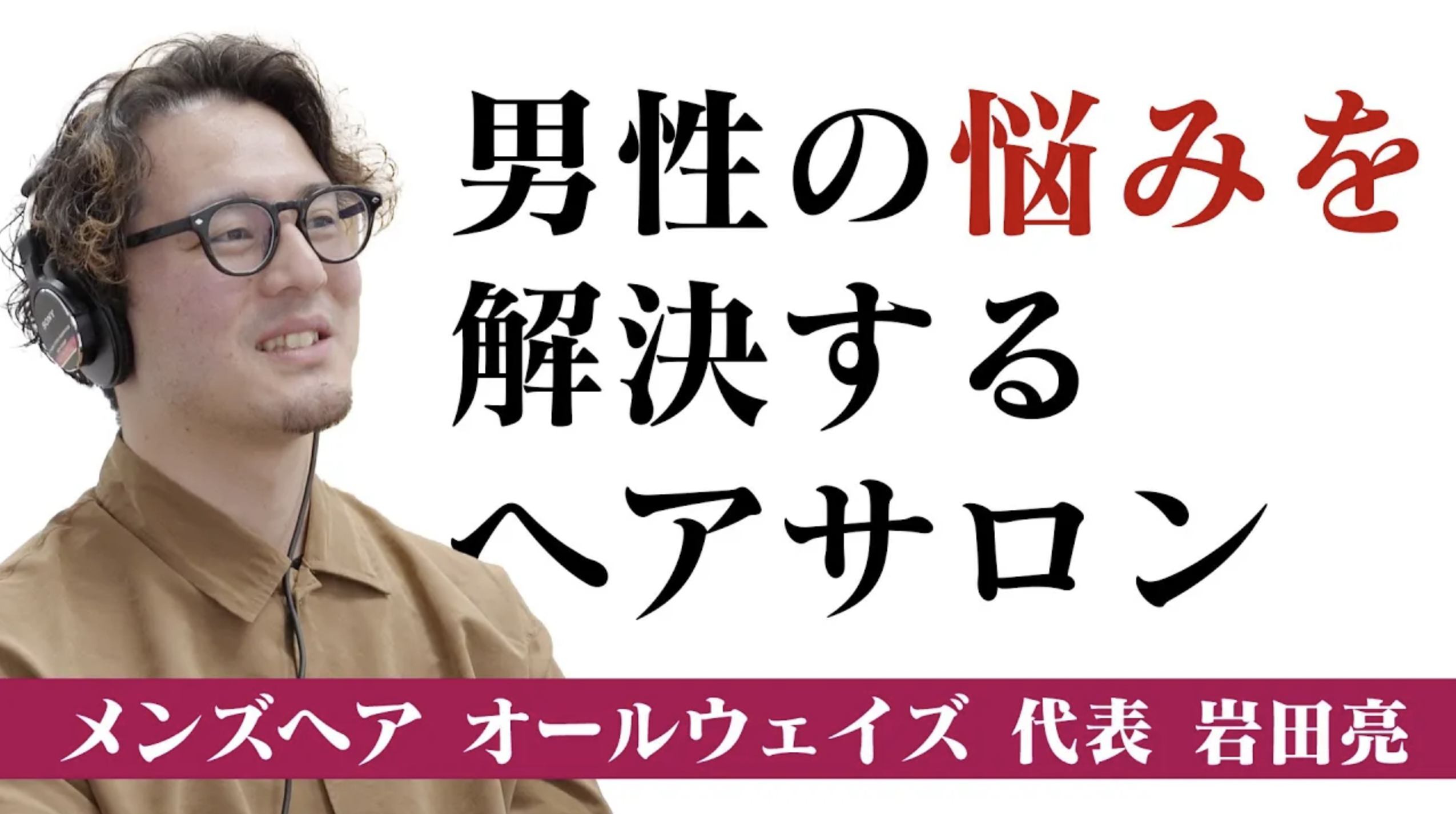 メンズヘアサロン「オールウェイズ」岩田亮さんに聞く、男性のための美容室とは？
