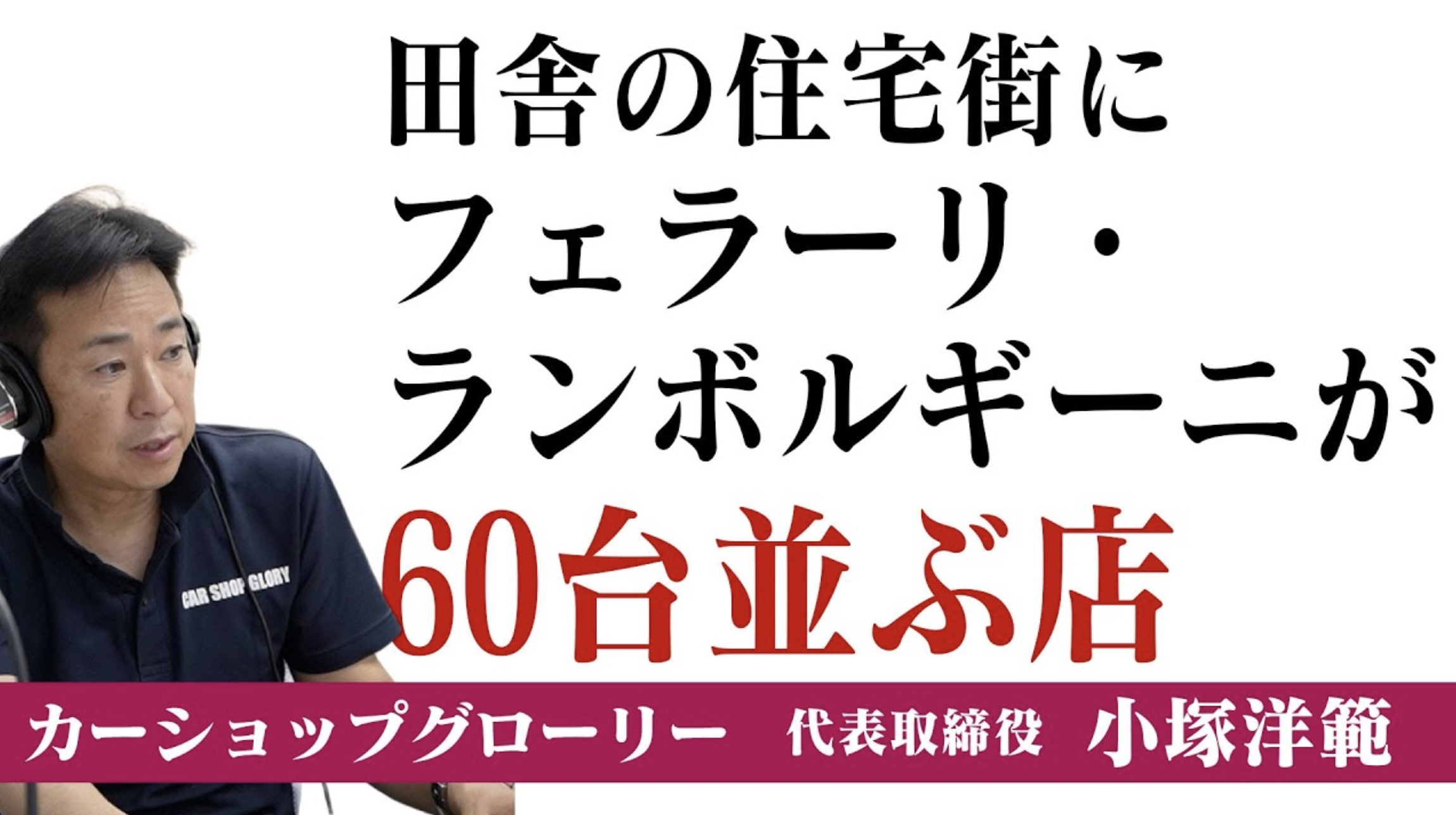心の健康とスーパーカー？年商60億・カーショップグローリー小塚社長に聞く「人生をワクワクさせる方法」